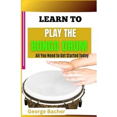 (英文圖書) Learn to Play the Bongo Drum: All You Need To Get Started Today 平裝版, Independently Published, 英文
