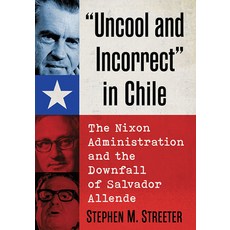 (英文圖書) Uncool and Incorrect in Chile: The Nixon Administration and the Downfall of Salvador Allende 平裝版, McFarland & Company, 英文