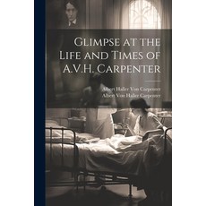 (英文圖書) Glimpse at the Life and Times of A.V.H. Carpenter 平裝版, Legare Street Press, 英文