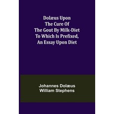 (英文書) Dolæus upon the cure of the gout by milk-diet To which is prefixed an essay upon diet 平裝版, Alpha Edition, 英文