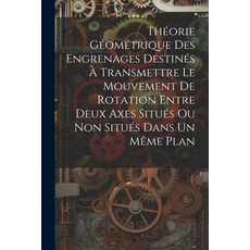 (英文書) Théorie Géométrique Des Engrenages Destinés À Transmettre Le Mouvement De Rotation Entre Deux... 平裝版, Legare Street Press, 英文