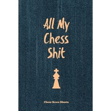 All My Chess Shit Chess Score Sheets: Record & Log Moves Games Score Player Chess Club Member J... 平裝版, Amy Newton, 英文