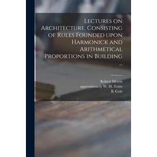 (英文圖書) Lectures on Architecture Consisting of Rules Founded Upon Harmonick and Arithmetical Proport... 平裝版, Legare Street Press, 英文