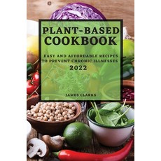 (英文圖書) Plant-Based Cookbook 2022: Easy and Affordable Recipes to Prevent Chronic Illnesses 平裝版, James Clarks, 英文
