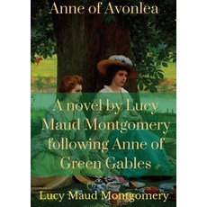 Anne of Avonlea: A novel by Lucy Maud Montgomery following Anne of Green Gables 平裝版, Les Prairies Numeriques, 英文