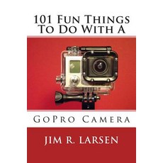 (英文圖書) 101 Fun Things To Do With A GoPro Camera 平裝版, Createspace Independent Pub..., 英文