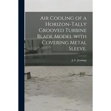 (英文圖書) Air Cooling of a Horizon-tally Grooved Turbine Blade Model With Covering Metal Sleeve. 平裝版, Hassell Street Press, 英文