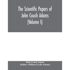 (英文圖書) The scientific papers of John Couch Adams (Volume I) 平裝版, Alpha Edition, 英文