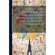 (英文圖書) Religion and Eternal Life or Irreligion and Perpetual Ruin the Only Alternative for Mankind 平裝版, Legare Street Press, 英文