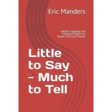(英文圖書) Little to Say - Much to Tell: Speech Language and Hearing Problems in Books Films and Theater 平裝版, Independently Published, 英文
