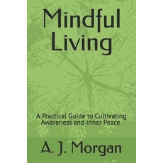 (英文圖書) Mindful Living: A Practical Guide to Cultivating Awareness and Inner Peace A. J. Morgan 平裝版, Independently Published, 英文