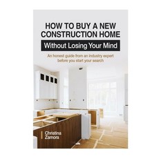 How to Buy a New Construction Home Without Losing Your Mind: An Honest Guide from an Industry Expert... 平裝版, Christina Zamora, 英文