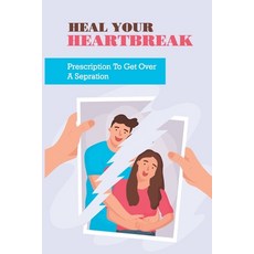 (英文圖書) Heal Your Heartbreak: Prescription To Get Over A Sepration: Get Through A Breakup 平裝版, Independently Published, 英文