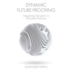 Dynamic Future-Proofing: Integrating Disruption in Everyday Business 精裝版, Emerald Publishing Limited, 英文