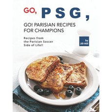 (英文圖書) Go PSG Go! Parisian Recipes for Champions: Recipes from the Parisian Soccer Side of Life!! 平裝版, Independently Published, 英文