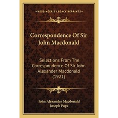 (英文圖書) Correspondence Of Sir John Macdonald: Selections From The Correspondence Of Sir John Alexande... 平裝版, Kessinger Publishing, 英文