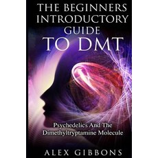 The Beginners Introductory Guide To DMT - Psychedelics And The Dimethyltryptamine Molecule 平裝版, Siddharth Mamhotra, 英文