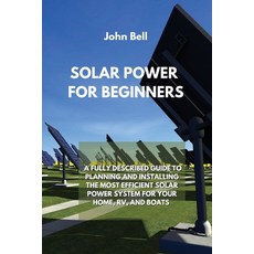 (英文圖書) Solar Power for Beginners: A Fully Described Guide to Planning and Installing the Most Effici... 平裝版, John Bell, 英文