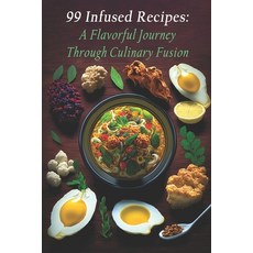 (英文圖書) 99 Infused Recipes: A Flavorful Journey Through Culinary Fusion 平裝版, Independently Published, 英文