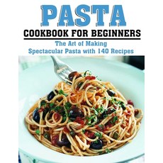 (英文圖書) Pasta Cookbook for Beginners: The Art of Making Spectacular Pasta with 140 Recipes 平裝版, Independently Published, 英文