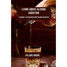 (英文圖書) Living Above Alcohol Addiction: A Journey Of Recovery From Alcohol Addiction 平裝版, Independently Published, 英文
