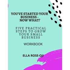 You've Started Your Business - Now What?: Five Practical Steps To Grow Your Small Business Workbook 平裝版, Independently Published, 英文