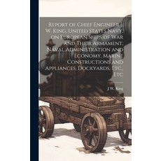 (英文圖書) Report of Chief Engineer J. W. King United States Navy on European Ships of war and Their A... 精裝版, Legare Street Press, 英文