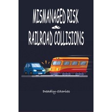 (英文圖書) Mismanaged Risk & Railroad Collisions: Deadly Stories: Incorrectly Set Safety Crossing Lights... 平裝版, Independently Published, 英文