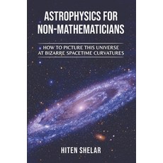 (英文圖書) Astrophysics for Non-Mathematicians: How to picture this universe at Bizarre spacetime curvat... 平裝版, Independently Published, 英文
