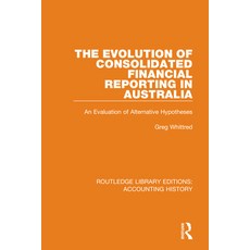 The Evolution of Consolidated Financial Reporting in Australia: An Evaluation of Alternative Hypotheses 精裝版, Routledge, 英文