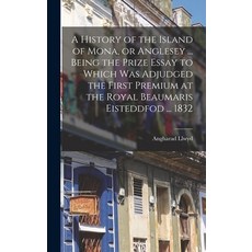 (英文圖書) A History of the Island of Mona or Anglesey ... Being the Prize Essay to Which Was Adjudged ... 精裝版, Legare Street Press, 英文