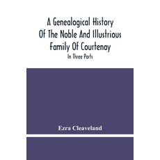A Genealogical History Of The Noble And Illustrious Family Of Courtenay: In Three Parts. The First G... 平裝版, Alpha Edition, 英文