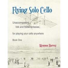 Flying Solo Cello Unaccompanied Folk and Fiddle Fantasias for Playing Your Cello Anywhere Book One 平裝版, C. Harvey Publications, 英文