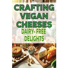 (英文圖書) Crafting Vegan Cheese Dairy-Free Delights 平裝版, Independently Published, 英文