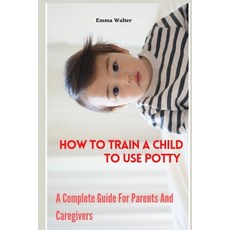 (英文圖書) How To Train A Child To Use Potty: A Complete Guide For Parents And Caregivers 平裝版, Independently Published, 英文