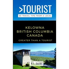 Greater Than a Tourist- Kelowna British Columbia Canada: 50 Travel Tips from a Local 平裝版, Independently Published, 英文