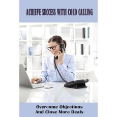 (英文圖書) Achieve Success With Cold Calling: Overcome Objections And Close More Deals: Effective Cold C... 平裝版, Independently Published, 英文