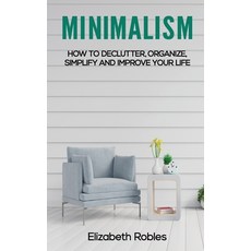 (英文圖書) Minimalism: How to Declutter Organize Simplify and Improve Your Life 平裝版, Elizabeth Robles, 英文