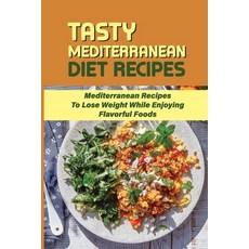 (英文圖書) Tasty Mediterranean Diet Recipes: Mediterranean Recipes To Lose Weight While Enjoying Flavorf... 平裝版, Independently Published, 英文