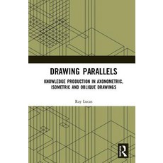 Drawing Parallels: Knowledge Production in Axonometric Isometric and Oblique Drawings 精裝版, Routledge, 英文