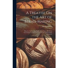 (英文圖書) A Treatise On the Art of Bread-Making: Wherein the Mealing Trade Assize Laws and Every Cir... 精裝版, Legare Street Press, 英文