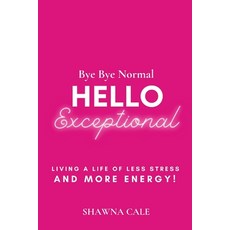 Bye Bye Normal Hello Exceptional: Living a Life of Less Stress and More Energy! 平裝版, Live an Exceptional Life, 英文
