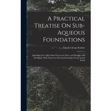 (英文圖書) A Practical Treatise On Sub-Aqueous Foundations: Including the Coffer-Dam Process for Piers ... 精裝版, Legare Street Press, 英文