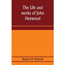 (英文圖書) The life and works of John Heywood 平裝版, Alpha Edition, 英文