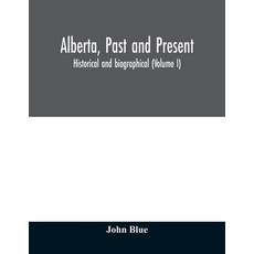 (英文圖書) Alberta past and present: historical and biographical (Volume I) 平裝版, Alpha Edition, 英文