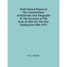 Sixth Annual Report Of The Commissioner Of Railroads And Telegraphs To The Governor Of The State Of ... 平裝版, Alpha Edition, 英文
