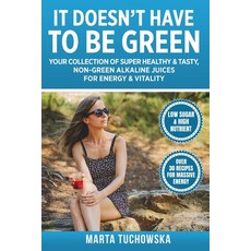 It Doesn't Have to Be Green: Your Collection of Super Healthy Tasty Non-Green Alkaline Juices for ... 平裝版, Independently Published, 英文