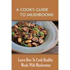 (英文圖書) A Cook's Guide To Mushrooms: Learn How To Cook Healthy Meals With Mushrooms: White Mushroom R... 平裝版, Independently Published, 英文