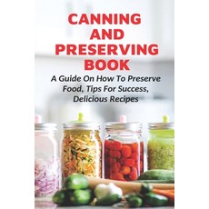 (英文圖書) Canning And Preserving Book: A Guide On How To Preserve Food Tips For Success Delicious Rec... 平裝版, Independently Published, 英文
