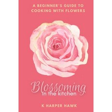 (英文圖書) Blossoming in the Kitchen: A Beginners Guide to Cooking With Flowers 平裝版, Independently Published, 英文